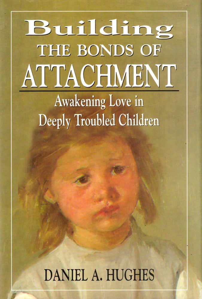 Item #34916 Building the Bonds of Attachment: Awakening Love in Deeply Troubled Children. Daniel A. Hughes.
