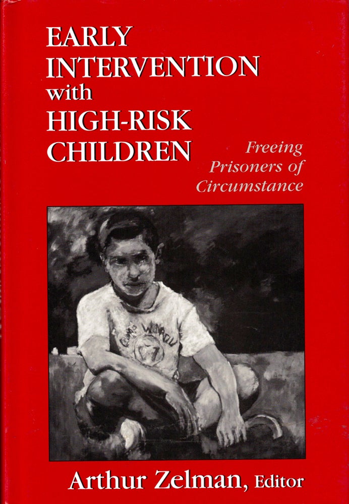 Item #34917 Early Intervention With High-Risk Children: Freeing Prisoners of Circumstance. Arthur Zelman.