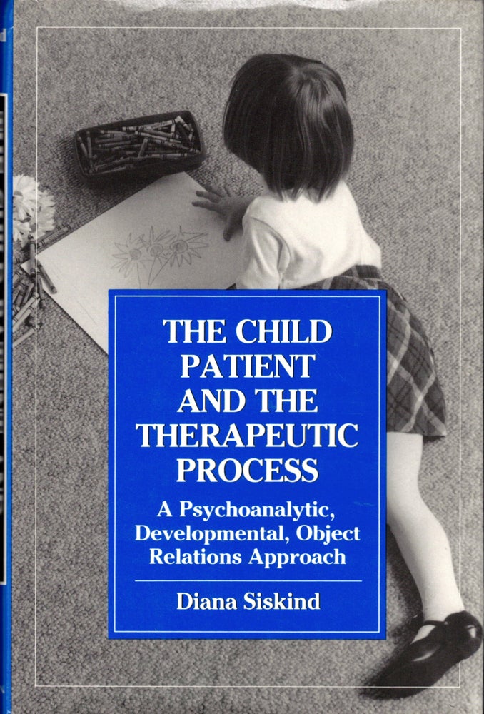 Item #34923 The Child Patient and the Therapeutic Process: A Psychoanalytic, Developmental, Object Relations Approach. Diana Siskind.