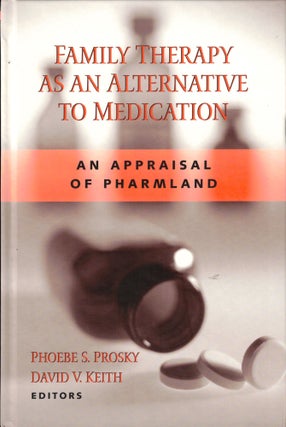 Item #34926 Family Therapy as an Alternative to Medication: An Appraisal of Pharmland. Phoebe S....