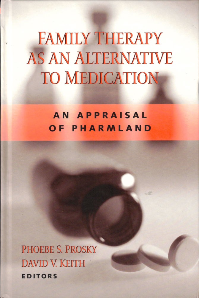 Item #34926 Family Therapy as an Alternative to Medication: An Appraisal of Pharmland. Phoebe S. Prosky, David E. Keith.