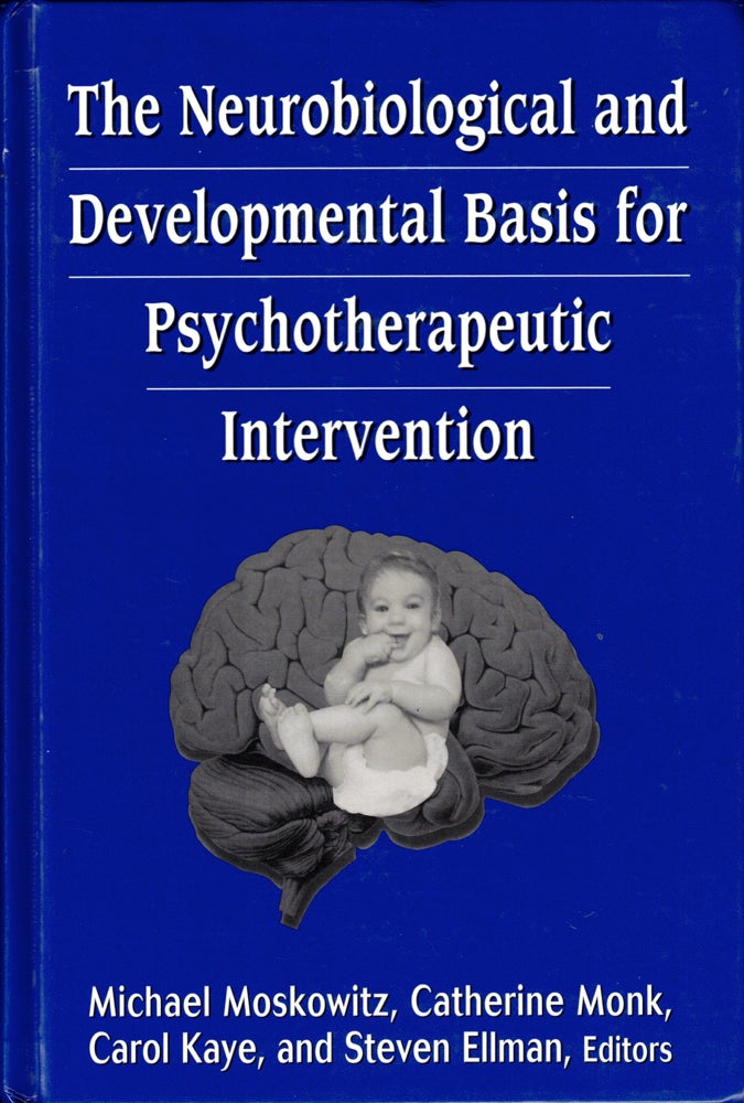 Item #34927 The Neurobiological and Developmental Basis for Psychotherapeutic Intervention. Catherine Monk Michael Moskowitz, Carol Kaye, Steven Ellman.