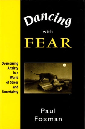 Item #34929 Dancing with Fear: Overcoming Anxiety in a World of Stress and Uncertainty. Paul Foxman