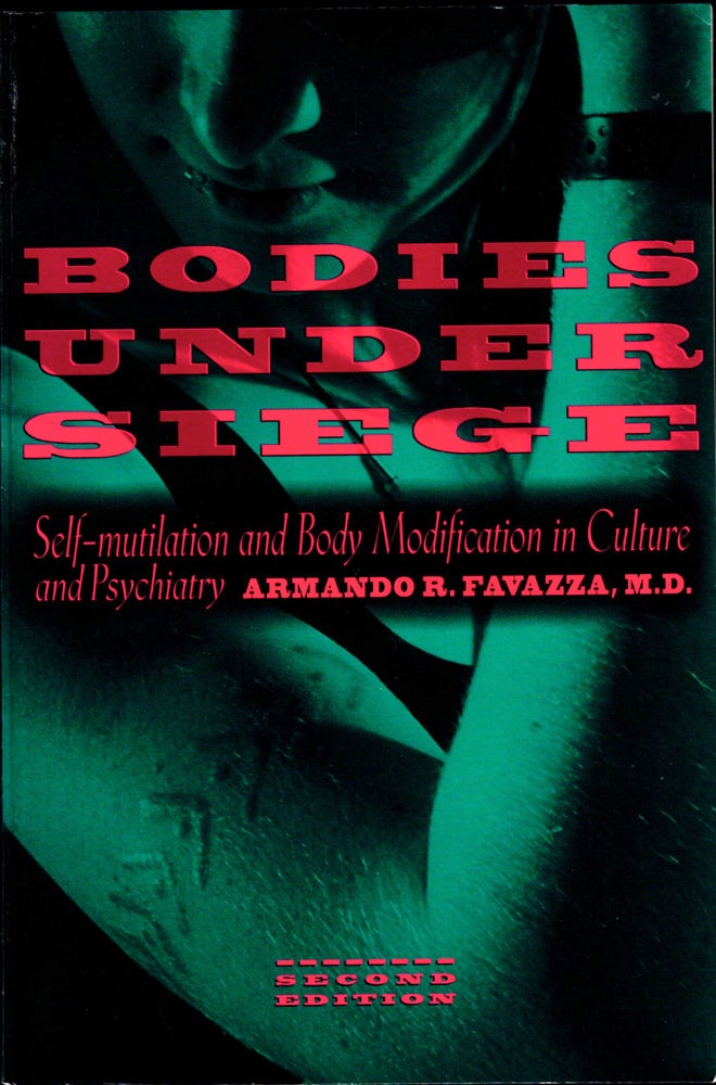 Item #34935 Bodies Under Siege: Self-mutilation and Body Modification in Culture and Psychiatry. Armando R. Favazza.