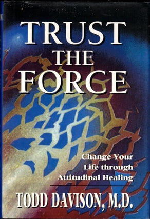 Item #34943 Trust the Force: Change Your Life through Attitudinal Healing. Todd Davidson