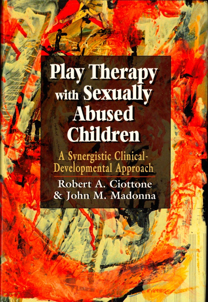 Item #34945 Play Therapy With Sexually Abused Children: A Synergistic Clinical-Developmental Approach. Robert A. Ciottone, John M. Madonna.