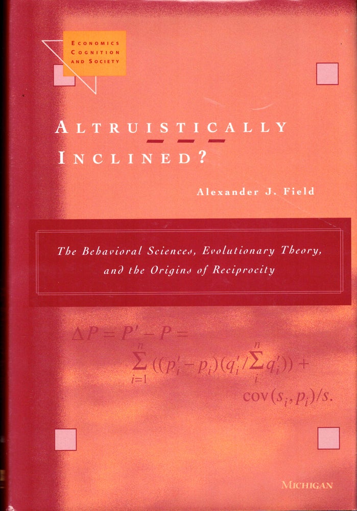 Item #34959 Altruistically Inclined?: The Behavioral Sciences, Evolutionary Theory, and the Origins of Reciprocity. Alexander J. Field.