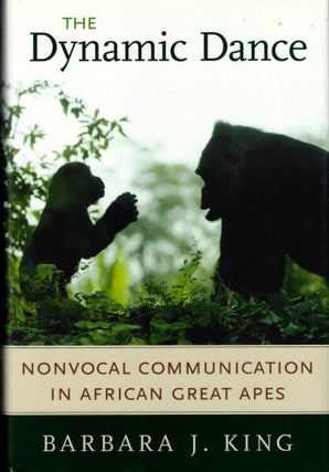 Item #34963 The Dynamic Dance: Nonvocal Communication in African Great Apes. Barbara J. King
