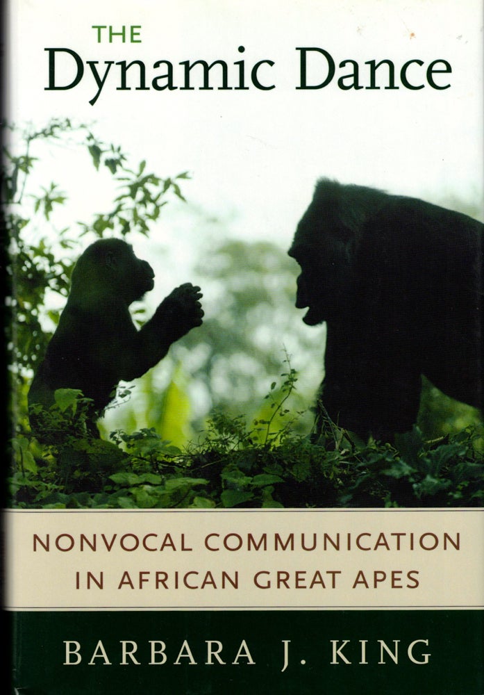 Item #34963 The Dynamic Dance: Nonvocal Communication in African Great Apes. Barbara J. King.