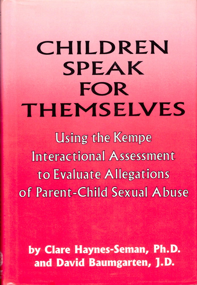 Item #35014 Children Speak For Themselves: Using The Kempe Interactional Assessment To Evaluate Allegations Of Parent- Child Sexual Abuse. Clare Haynes-Seman, David Baumgarten.