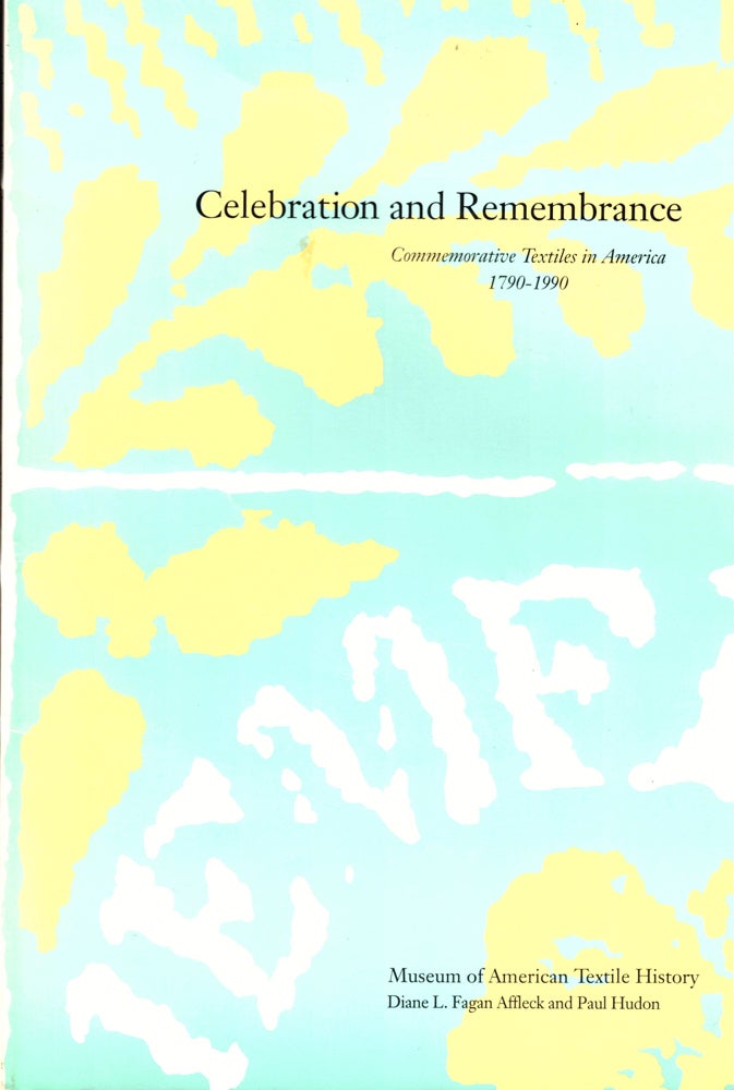 Item #35486 Celebration and Remembrance: Commemorative Textiles in America 1790-1990. Paul Hudon.