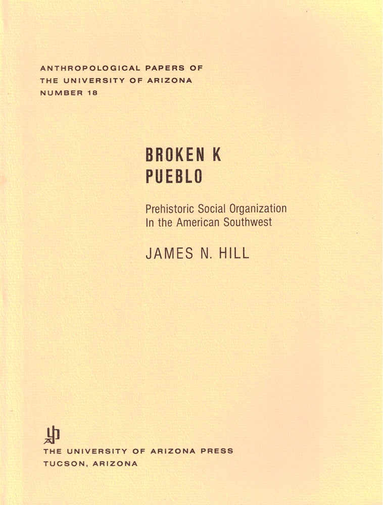 Item #36197 Broken K Pueblo: Prehistoric Social Organization in the American Southwest. James N. Hill.