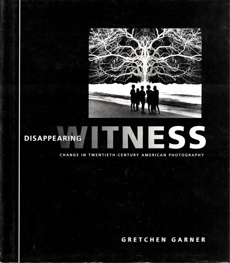 Item #36228 Disappearing Witness: Change in Twentieth-Century American Photography. Gretchen Garner.
