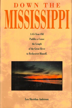 Item #36250 Down the Mississippi: A Sixty-Five Year Old Paddles a Canoe the Length of the Great...