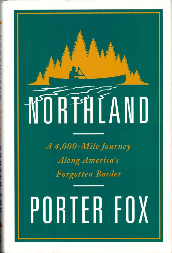 Item #36346 Northland: A 4,000-Mile Journey Along America's Forgotten Border. Porter Fox.