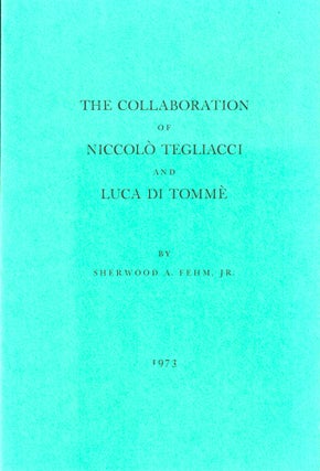 Item #36362 The Collaboration of Niccolo Tegliacci and Luca Di Tomme. Sherwood A. Fehm