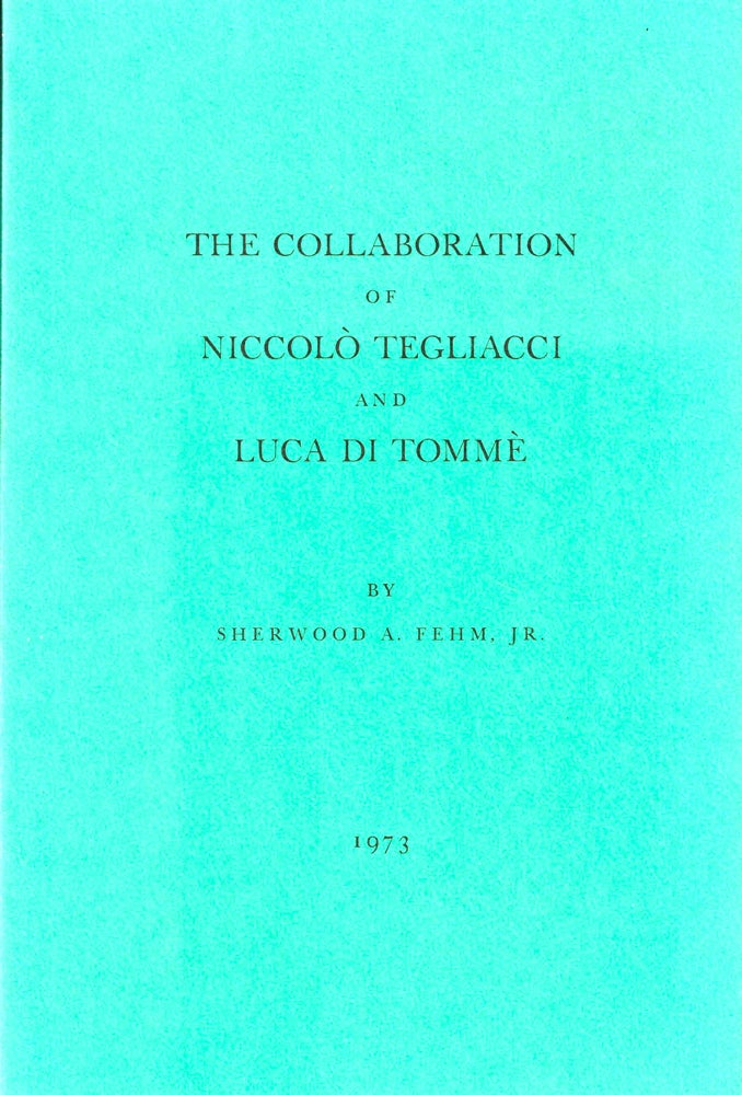 Item #36362 The Collaboration of Niccolo Tegliacci and Luca Di Tomme. Sherwood A. Fehm.