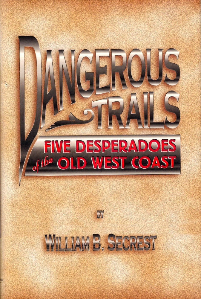 Item #36825 Dangerous Trails: Five Desperadoes of the Old West Coast. William B. Secrest.