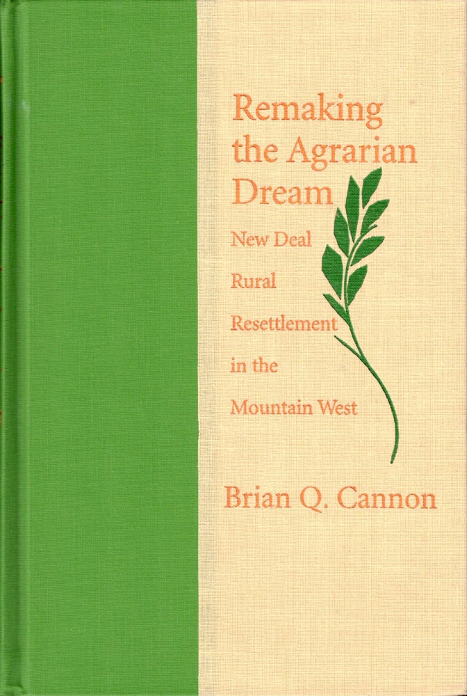 Item #36855 Remaking the Agrarian Dream: New Deal Rural Resettlement in the Mountain West. Brian Q. Cannon.