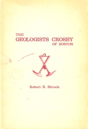 Item #36875 The Geologists Crosby of Boston;: William Otis Crosby (1850-1925) and Irving Ballard...