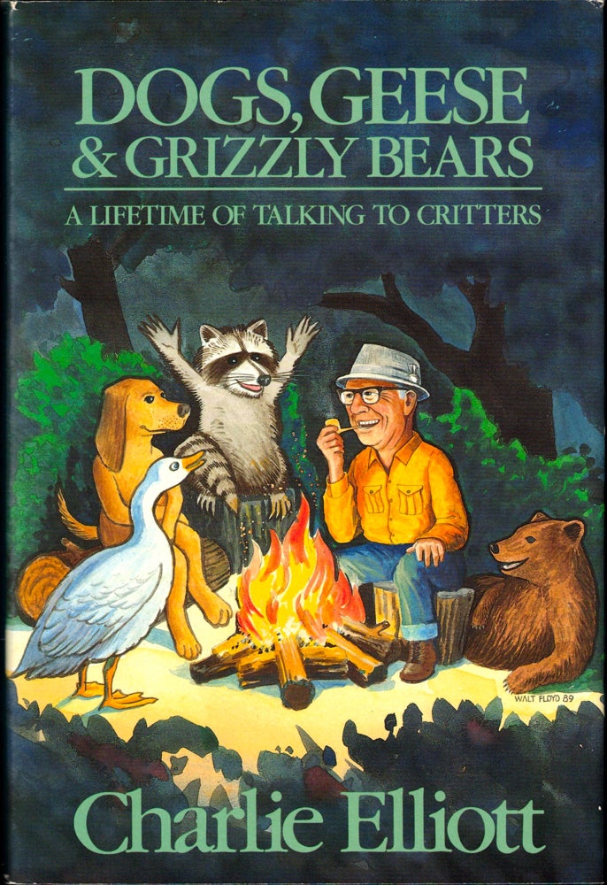 Item #37014 Dogs, Geese, and Grizzly Bears: A Lifetime of Talking to Critters. Charlie Elliott.