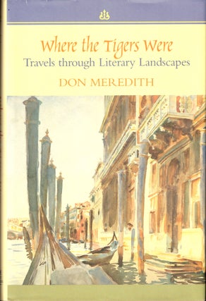 Item #37104 Where the Tigers Were: Travels Through Literary Landscapes. Don Meredith