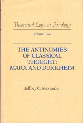 Item #37366 The Antinomies of Classical Thought: Marx and Durkheim. Jeffrey C. Alexander