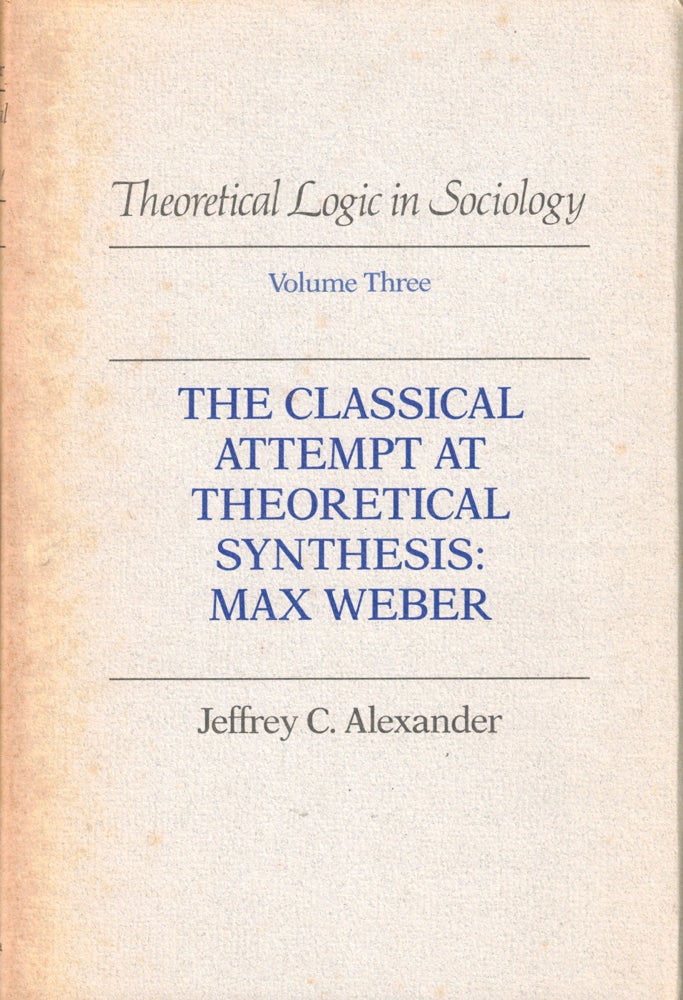 Item #37367 The Classical Attempt at Theoretical Synthesis: Max Weber. Jeffrey C. Alexander.