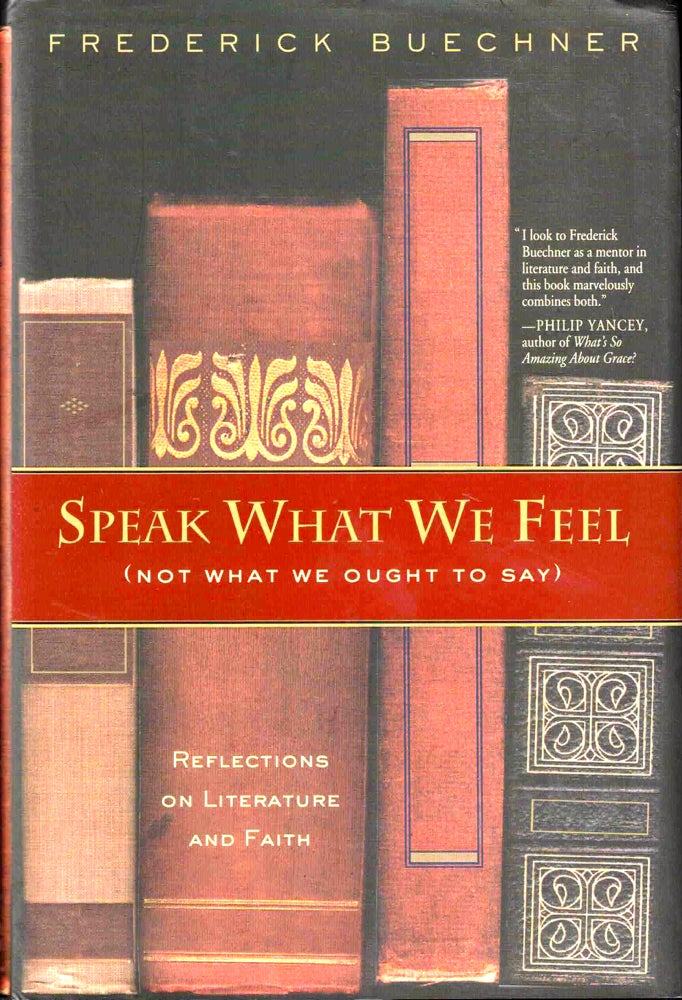 Item #37608 Speak What We Feel (Not What We Ought to Say): Reflections on Literature and Faith. Frederick Buechner.