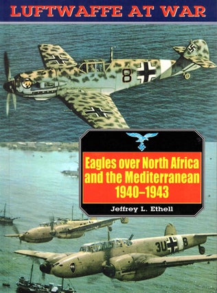 Item #37788 Luftwaffe At War Four: Eagles Over North Africa & Mediteranean: 1940-1943. Jeffrey L....