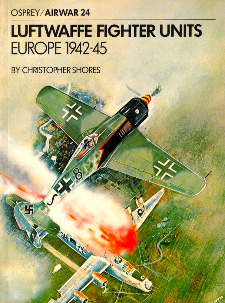 Item #37831 Luftwaffe Fighter Units: Europe 1942-1945. Christopher Shores.