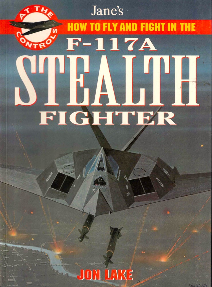 Item #37842 How To Fly and Fight in the F-117A Stealth Fighter. Jon Lake.