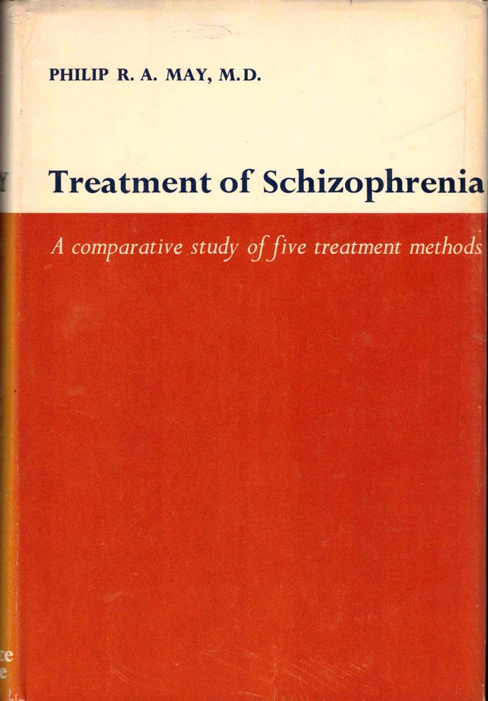 Item #37957 Treatment of Schizophrenia: A Comparative Study of Five Treatment Methods. Philip R. A. May.