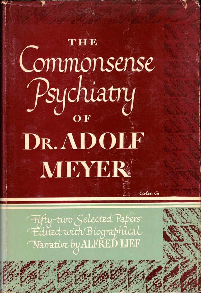 Item #37960 The Commonsense Psychiatry of Dr. Adolf Meyer: Fifty Two Selected Papers. Alfred Lief.