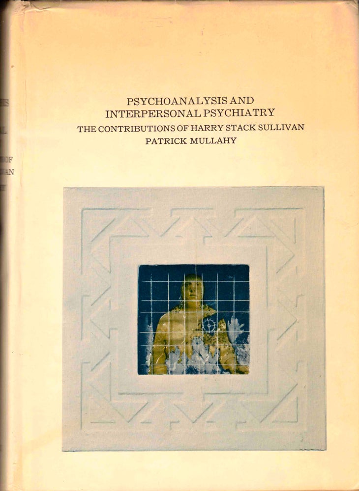 Item #38011 Psychoanalysis and Interpersonal Psychiatry: The Contributions of Harry Stack Sullivan. Patrick Mullahy.