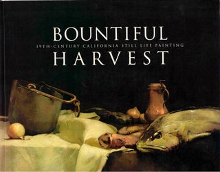 Item #38083 Bountiful Harvest: 19th Century California Still Life Painting. Barbara K. Gibbs