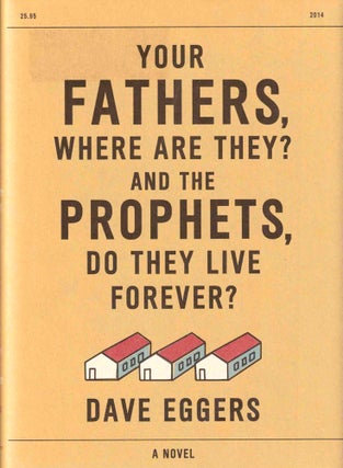 Item #38208 Your Fathers, Where Are They? and the Prophets, Do They Live Forever? Dave Eggers
