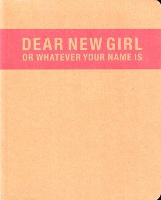 Item #38493 Dear New Girl or Whatever Your Name Is. Trinie Dalton Lisa Wagner, Eli Horowitz