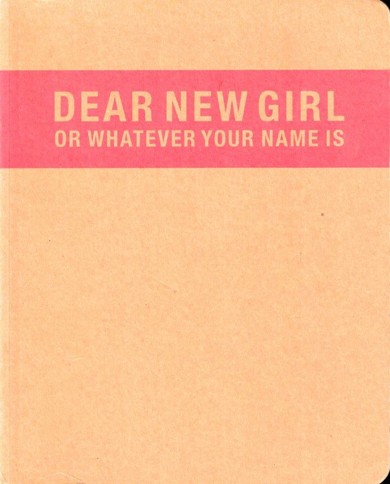 Item #38493 Dear New Girl or Whatever Your Name Is. Trinie Dalton Lisa Wagner, Eli Horowitz.