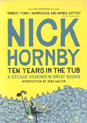 Item #38817 Ten Years in the Tub: A Decade of soaking in Great Books. Nick Hornby
