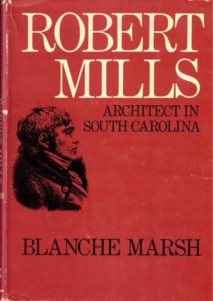 Item #38863 Robert Mills: Architect in South Carolina. Blanche Marsh