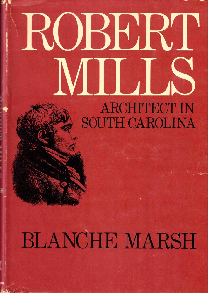 Item #38863 Robert Mills: Architect in South Carolina. Blanche Marsh.