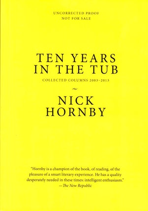 Item #38897 Ten Years in the Tub: A Decade of soaking in Great Books. Nick Hornby