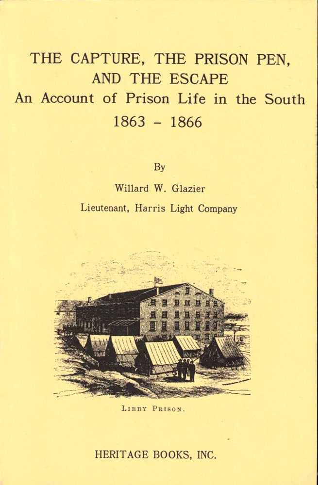 Item #38916 The Capture, The Prison Pen, And The Escape: Giving An Account Of Prison Life In The South 1863-1866. Willard W. Glazier.