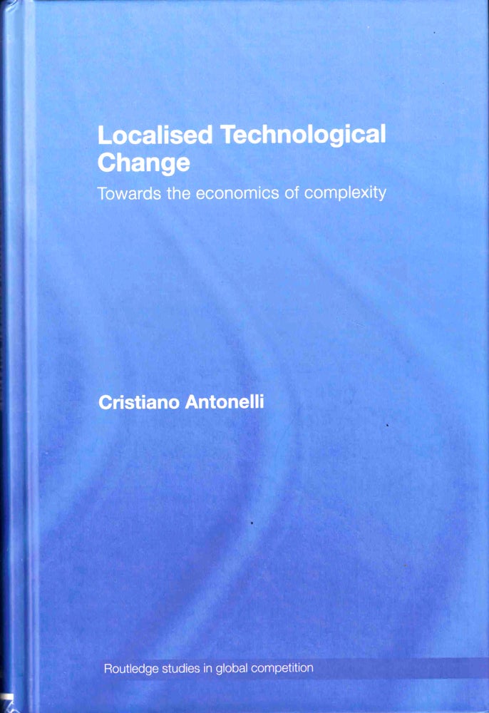 Item #39050 Localised Technological Change: Towards the Economics of Complexity. Cristiano Antonelli.