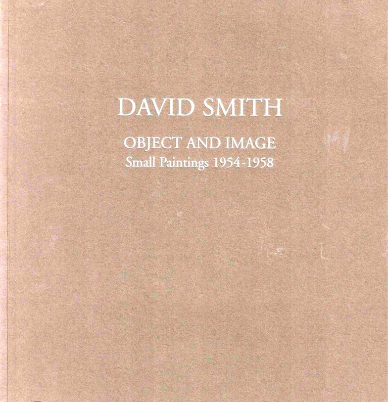 Item #39401 David Smith Object and Image: Small Paintings 1954-1958. Peter Stevens.