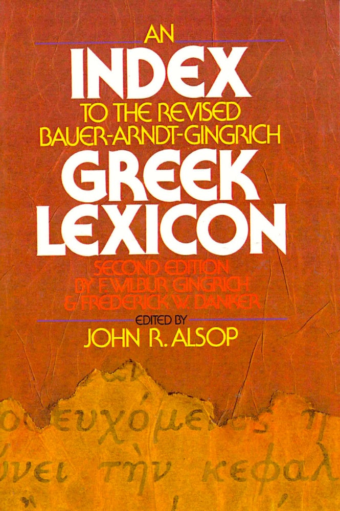 Item #39457 An Index to the Revised Bauer-Arndt-Gingrich Greek Lexicon. John R. Alsop.