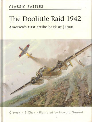 Item #39516 The Doolittle Raid: America's First Strike Back at Japan. Clayton K. S. Chun