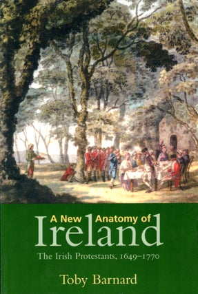 Item #39607 A New Anatomy of Ireland: The Irish Protestants, 1649 1770. Toby Barnard