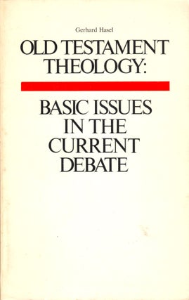 Item #39689 Old Testament Theology: Basic Issues in the Current Debate. Gerhard Hasel